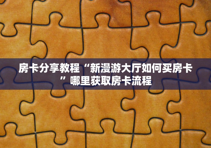 房卡必备教程“微信群炸 金花房间链接”轻松获取房卡全渠道