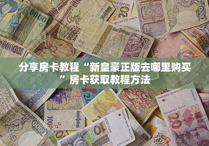 房卡必备教程“微信链接炸 金花房卡怎么买”购买房卡介绍