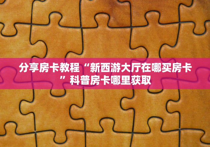 玩家必备教程“哪里买微信炸 金花房卡”详细房卡怎么购买教程