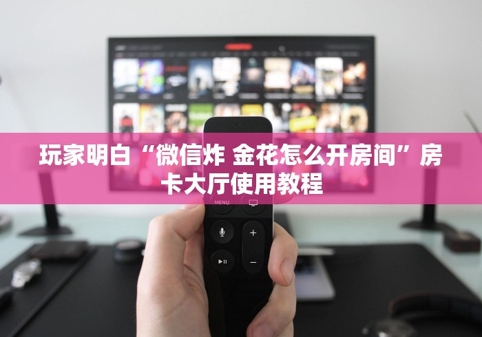 玩家必备教程“微信炸 金花房卡链接怎么搞”详细房卡教程