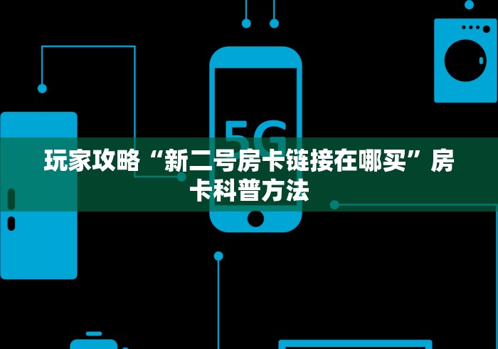 科普一下“微信牛牛房卡链接”房卡获取方式