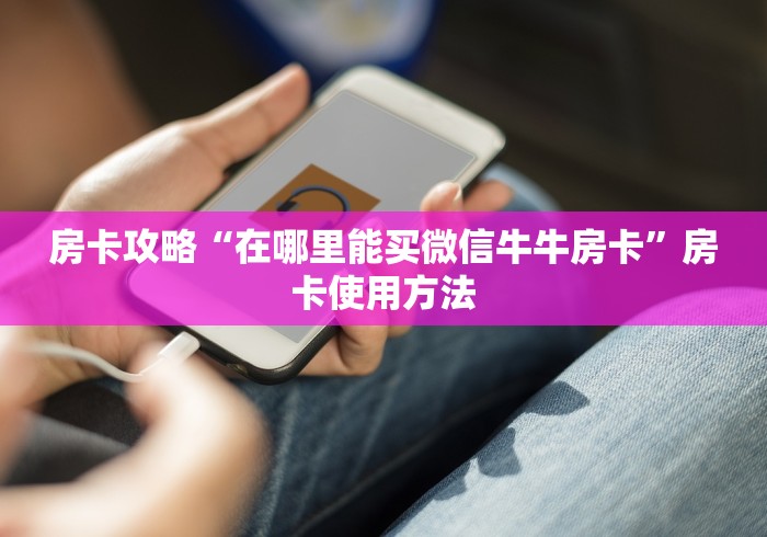 房卡必备教程“微信斗牛链接在哪买”房卡详细充值
