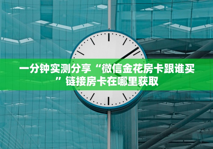 一分钟实测分享“微信金花房卡跟谁买”链接房卡在哪里获取