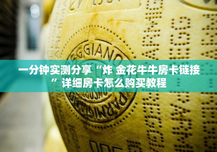 一分钟实测分享“炸 金花牛牛房卡链接”详细房卡怎么购买教程