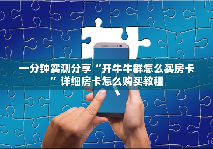 一分钟实测分享“开牛牛群怎么买房卡”详细房卡怎么购买教程