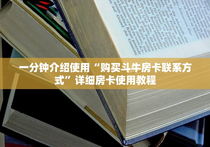 一分钟介绍使用“购买斗牛房卡联系方式”详细房卡使用教程