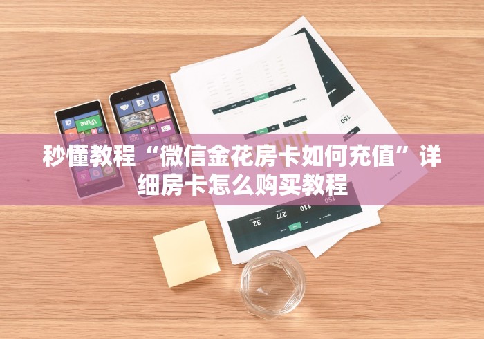 秒懂教程“微信金花房卡如何充值”详细房卡怎么购买教程