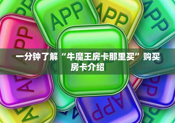 一分钟了解“牛魔王房卡那里买”购买房卡介绍