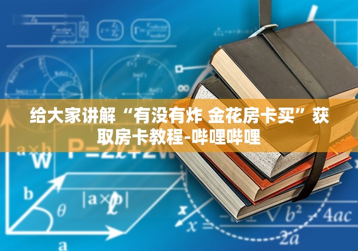 给大家讲解“有没有炸 金花房卡买”获取房卡教程-哔哩哔哩