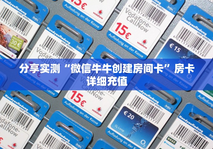 分享实测“微信牛牛创建房间卡”房卡详细充值