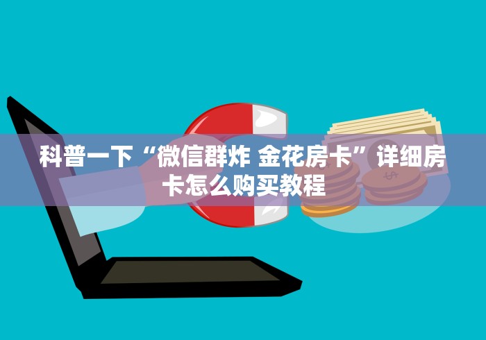 科普一下“微信群炸 金花房卡”详细房卡怎么购买教程