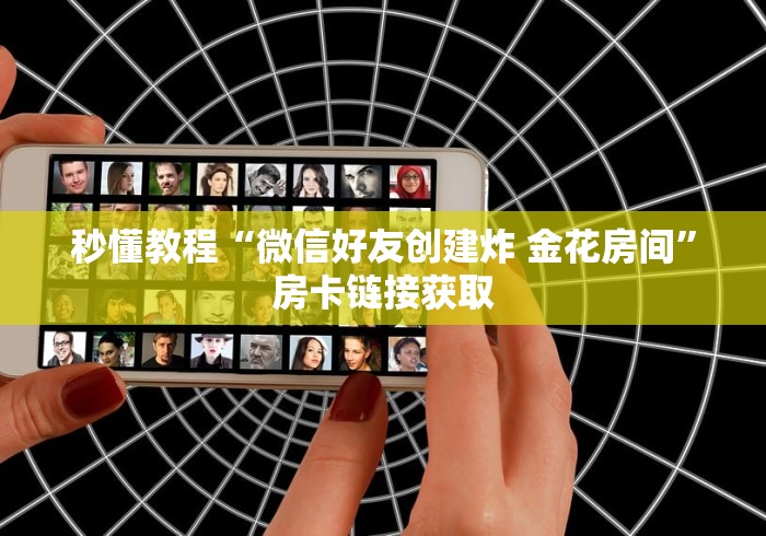 秒懂教程“微信好友创建炸 金花房间”房卡链接获取