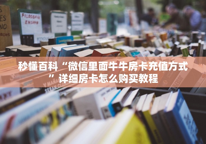 秒懂百科“微信里面牛牛房卡充值方式”详细房卡怎么购买教程