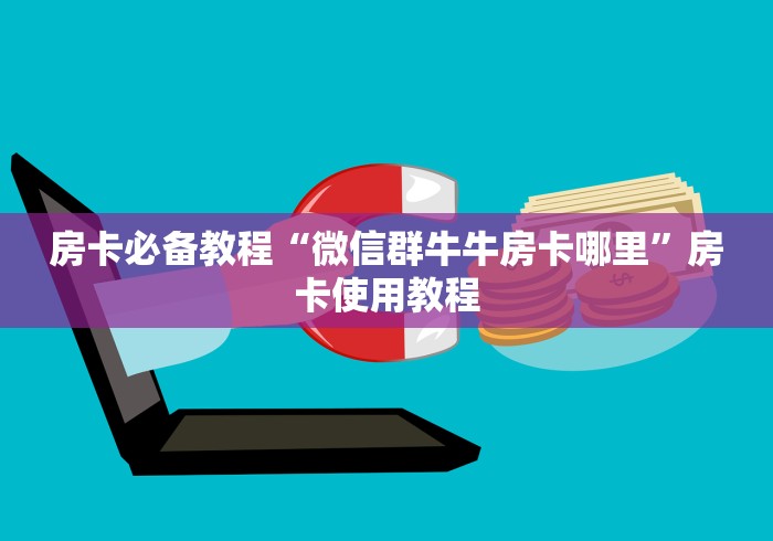 房卡必备教程“微信群牛牛房卡哪里”房卡使用教程