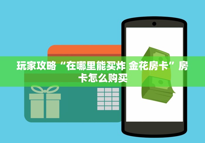玩家攻略“在哪里能买炸 金花房卡”房卡怎么购买