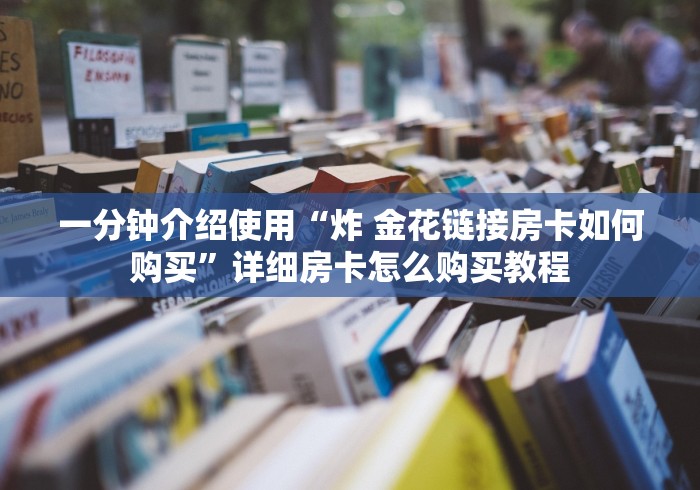 一分钟介绍使用“炸 金花链接房卡如何购买”详细房卡怎么购买教程
