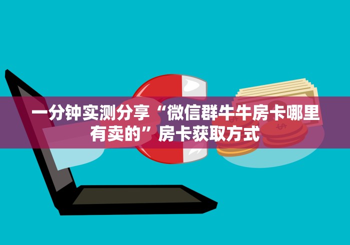 一分钟实测分享“微信群牛牛房卡哪里有卖的”房卡获取方式