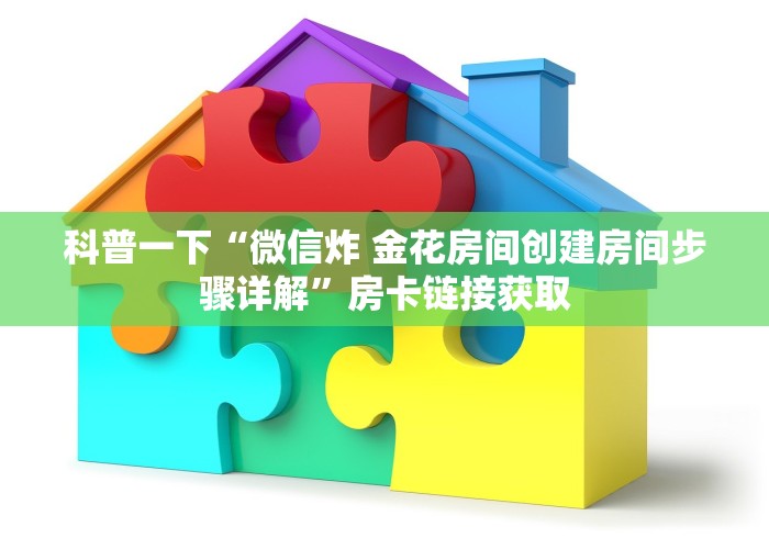 科普一下“微信炸 金花房间创建房间步骤详解”房卡链接获取