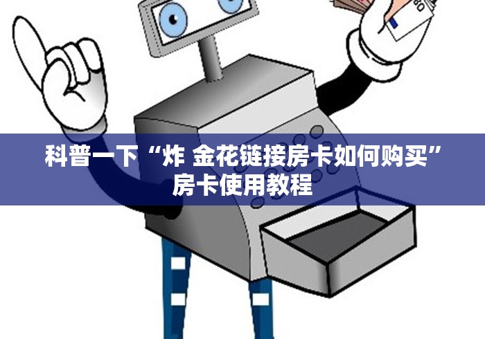 科普一下“炸 金花链接房卡如何购买”房卡使用教程