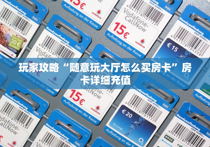 玩家攻略“随意玩大厅怎么买房卡”房卡详细充值