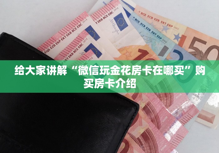 给大家讲解“微信玩金花房卡在哪买”购买房卡介绍