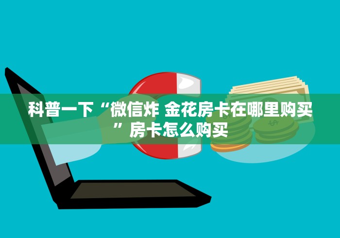 科普一下“微信炸 金花房卡在哪里购买”房卡怎么购买