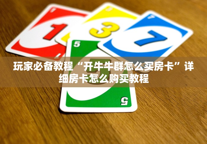 玩家必备教程“开牛牛群怎么买房卡”详细房卡怎么购买教程