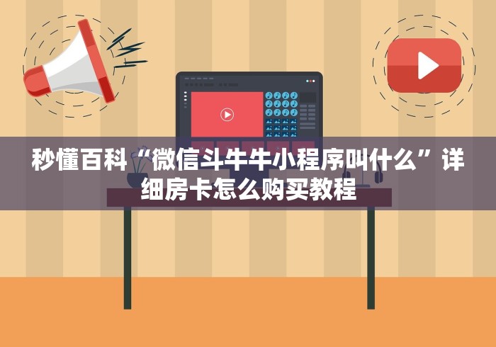 秒懂百科“微信斗牛牛小程序叫什么”详细房卡怎么购买教程