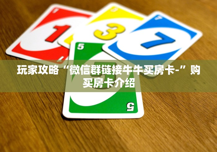 玩家攻略“微信群链接牛牛买房卡-”购买房卡介绍