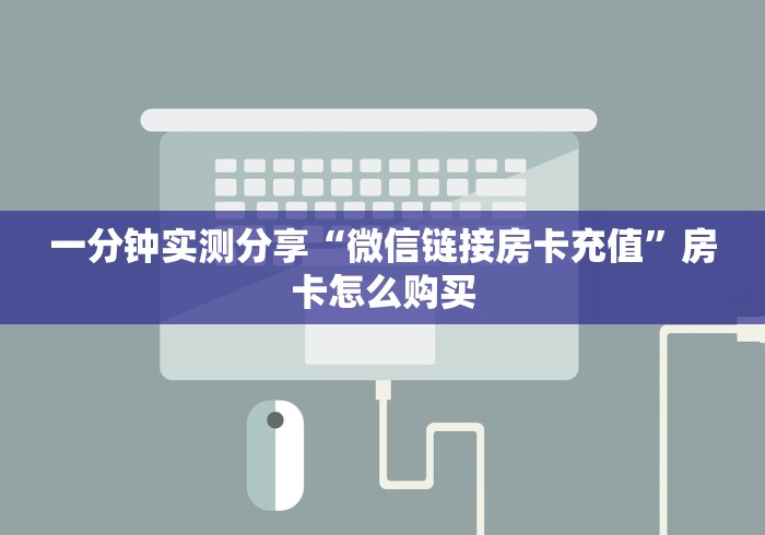 一分钟实测分享“微信链接房卡充值”房卡怎么购买