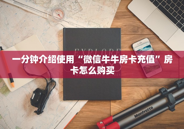 一分钟介绍使用“微信牛牛房卡充值”房卡怎么购买