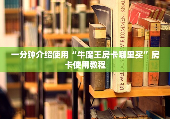 一分钟介绍使用“牛魔王房卡哪里买”房卡使用教程
