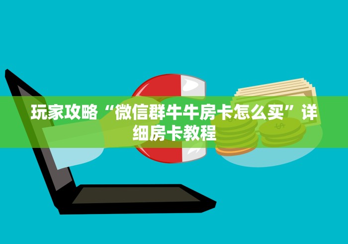 玩家攻略“微信群牛牛房卡怎么买”详细房卡教程