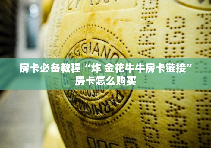 房卡必备教程“炸 金花牛牛房卡链接”房卡怎么购买
