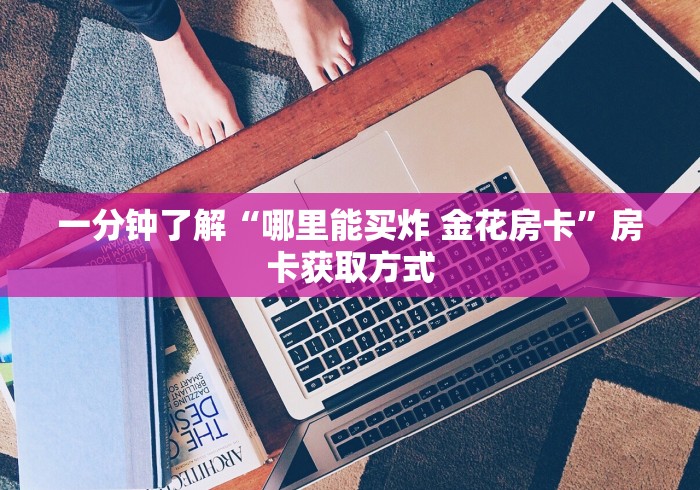 一分钟了解“哪里能买炸 金花房卡”房卡获取方式