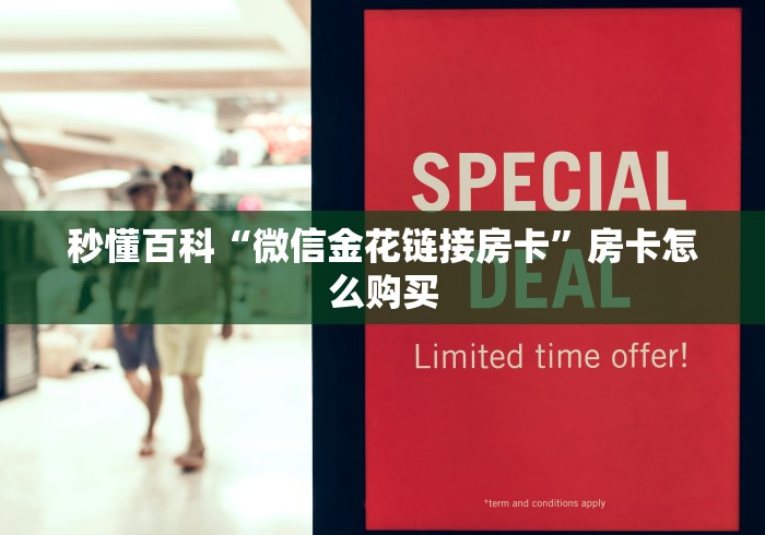 秒懂百科“微信金花链接房卡”房卡怎么购买