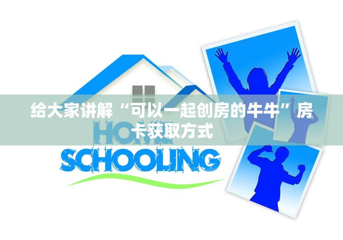 给大家讲解“可以一起创房的牛牛”房卡获取方式 给大家讲解“可以一起创房的牛牛”房卡获取方式