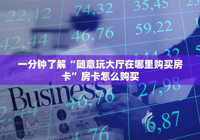 一分钟了解“随意玩大厅在哪里购买房卡”房卡怎么购买