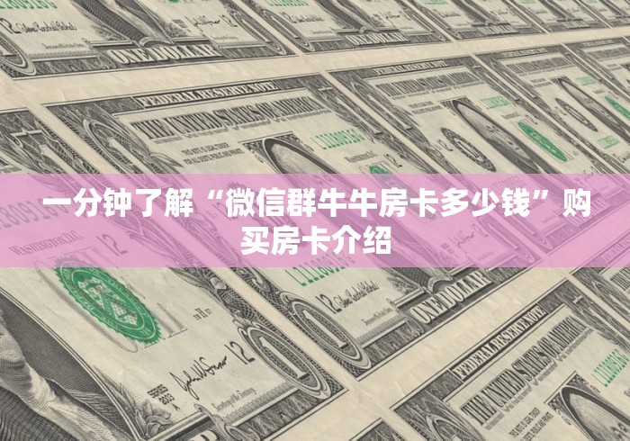 一分钟了解“微信群牛牛房卡多少钱”购买房卡介绍