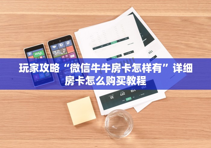 玩家攻略“微信牛牛房卡怎样有”详细房卡怎么购买教程