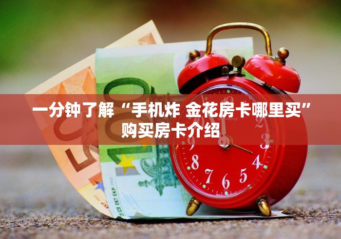一分钟了解“手机炸 金花房卡哪里买”购买房卡介绍