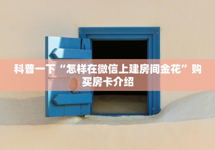 科普一下“怎样在微信上建房间金花”购买房卡介绍
