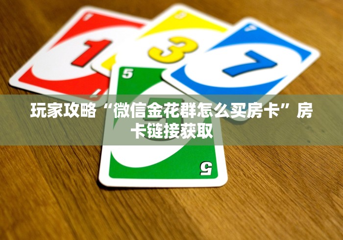 玩家攻略“微信金花群怎么买房卡”房卡链接获取