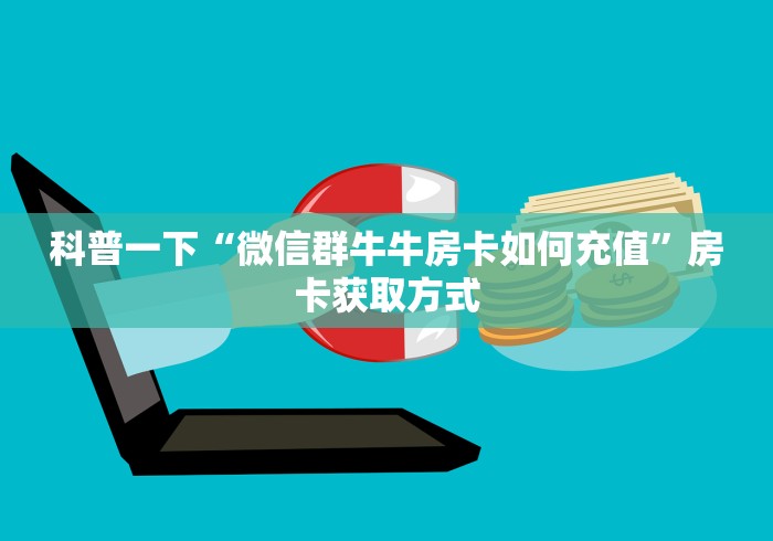 科普一下“微信群牛牛房卡如何充值”房卡获取方式