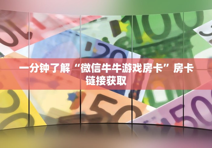 一分钟了解“微信牛牛游戏房卡”房卡链接获取