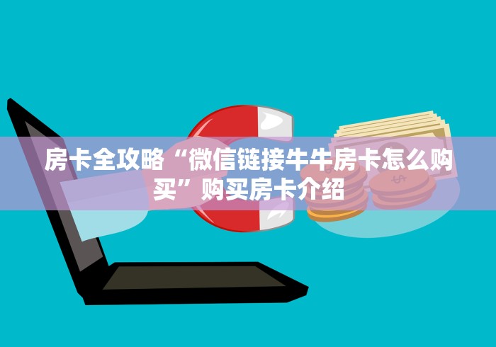 房卡全攻略“微信链接牛牛房卡怎么购买”购买房卡介绍